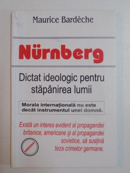 NURNBERG SAU PAMANTUL FAGADUINTEI , DICTAT IDEOLOGIC PENTRU STAPANIREA LUMII , MORALA INTERNATIONALA NU ESTE DECAT INSTRUMENTUL UNEI DOMNII de MAURICE BARDECHE * PREZINTA INSEMNARI CU CREIONUL