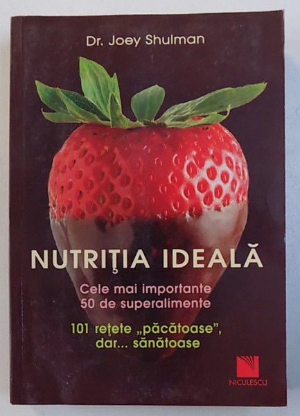NUTRITIA IDEALA - CELE MAI IMPORTANTE 50 DE SUPERALIMENTE - 101 RETETE &amp;quot; PACATOASE &amp;quot; , DAR ..SANATOASE de JOEY SHULMAN , 2013
