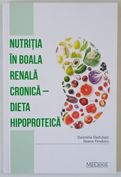 NUTRITIA IN BOALA RENALA CRONICA , DIETA HIPOPROTEICA de GABRIELA RADULIAN si ILEANA TEODORU , 2020