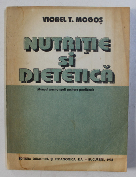 NUTRITIE SI DIETETICA - MANUAL PENTRU SCOLILE SANITARE POSTLICEALE  de VIOREL MOGOS , 1993
