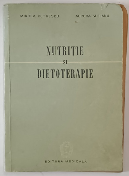 NUTRITIE SI DIETOTERAPIE de MIRCEA PETRESCU si AURORA SUTIANU , 1958 *PREZINTA URME DE UZURA