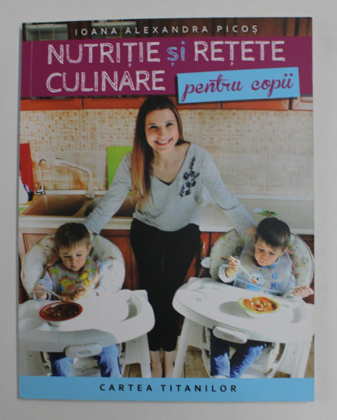 NUTRITIE SI RETETE CULINARE PENTRU COPII de IOANA ALEXANDRA PICOS , 2020