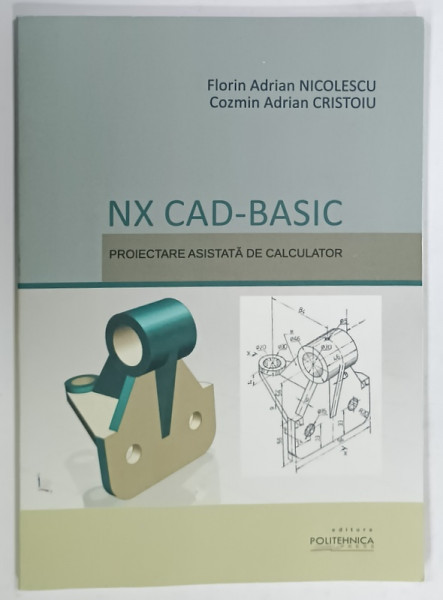 NX CAD - BASIC , PROIECTARE ASISTATA DE CALCULATOR de FLORIN ADRIAN NICOLESCU  si COZMIN  ADRIAN CRISTOIU , 2020