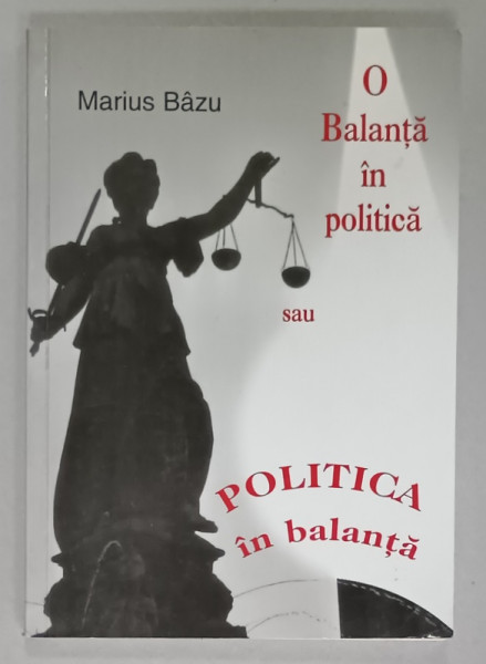 O BALANTA IN POLITICA sau POLITICA IN BALANTA de MARIUS BAZU , 2003
