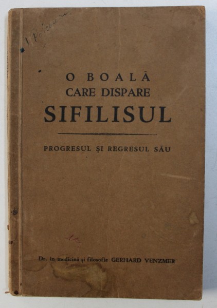 O BOALA CARE DISPARE : SIFILISUL - PROGRESUL SI REGRESUL SAU de GERHARD VENZMER , 1933