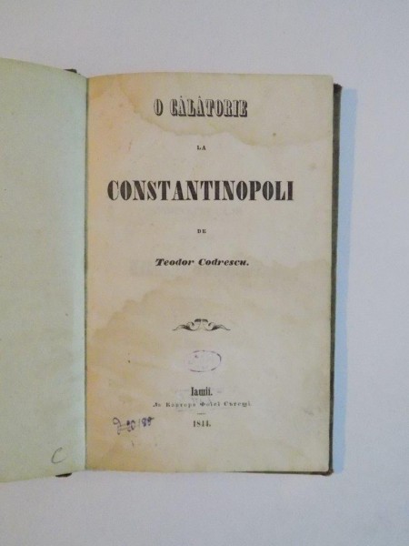O CALATORIE LA CONSTANTINOPOLI de TEODOR CODRESCU, IASI  1844