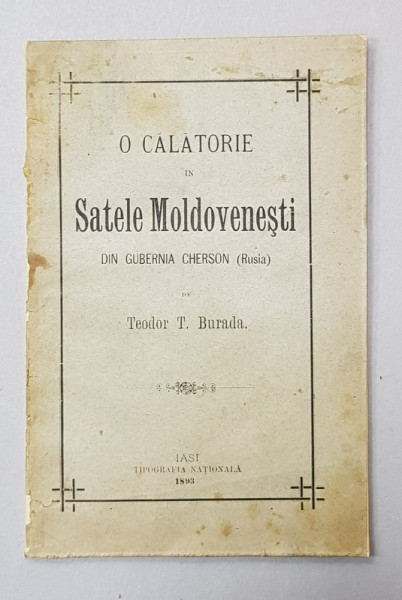 O CALATORIE PRIN SATELE MOLDOVENESTI DIN GUBERNIA CHERSON - RUSIA de TEODOR T. BURADA , 1893