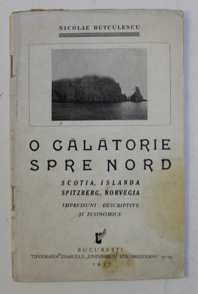 O CALATORIEI SPRE NORD - SCOTIA , ISLANDA , SPITZBERG , NORVEGIA de NICOLAE BUTCULESCU , 1937