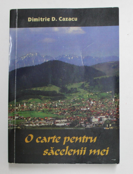 O CARTE PENTRU SACELENII MEI de DIMTRIE D. CAZACU , 2012 , EXEMPLAR SEMNAT *