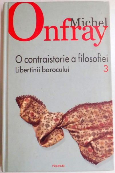 O CONTAISTORIE A FILOSOFIEI , LIBERTINII BAROCULUI de MICHAEL ONFRAY , 2008