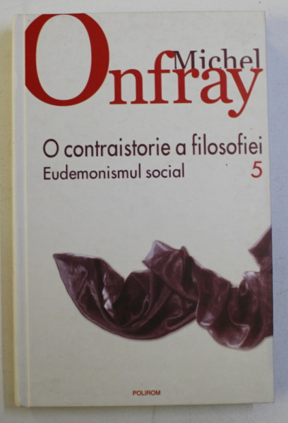 O CONTRAISTORIE A FILOSOFIEI de MICHEL ONFRAY, VOLUMUL 5 - EUDEMONISMUL SOCIAL , 2010