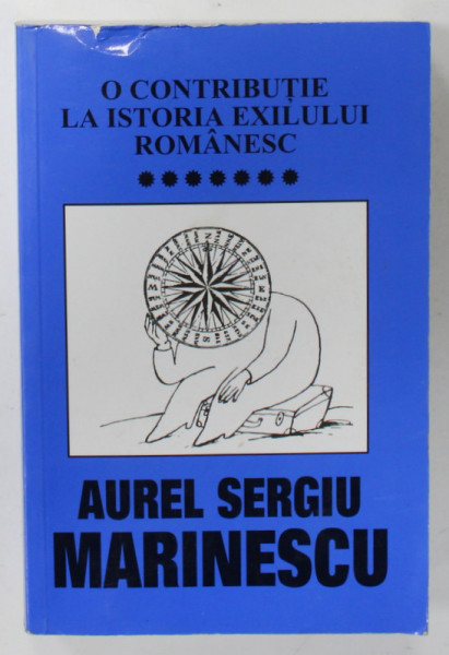O CONTRIBUTIE LA  ISTORIA EXILULUI ROMANESC de AUREL SERGIU MARINESCU , VOLUMUL VII , 2007