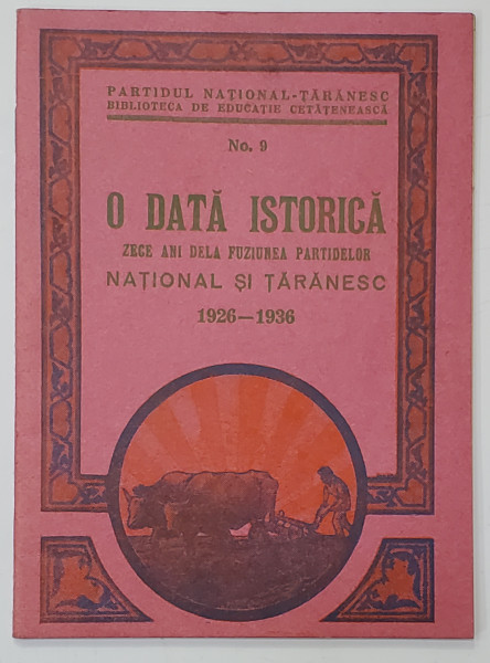 O DATA ISTORICA - ZECE ANI DE LA FUZIUNEA PARTIDELOR NATIONAL SI TARANESC 1926 -1936, APARUTA 1936