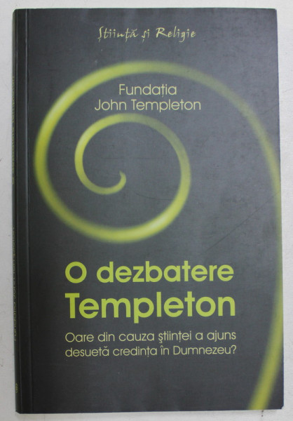O DEZBATERE TEMPLETON  - OARE DIN CAUZA STIINTEI A AJUNS DESUETA CREDINTA IN DUMNEZEU ? , 2010