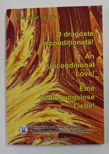 O DRAGOSTE NECONDITIONATA - LA ZECE ANI DE LA CONSTITUIREA PRIMEI CONFERINTE VINCENTIENE LAICE DIN ROMANIA , 2001