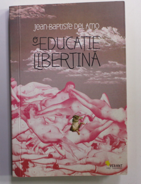 O EDUCATIE LIBERTINA de JEAN - BAPTISTE DEL AMO , 2011 , INSCRISURI PE PAGINA DE GARDA *