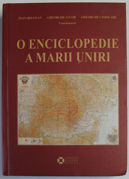 O ENCICLOIPEDIE A MARII UNIRI , coordonatori IOAN BOLOVAN ...GHEORGHE COJOCARU , 2018