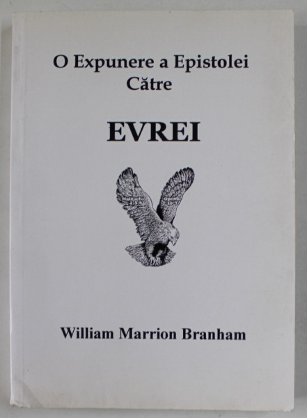 O EXPUNERE A EPISTOLEI CATRE EVREI de WILLIAM MARRION BRANHAM , 1957 , APARUTA IN ANII  '2000