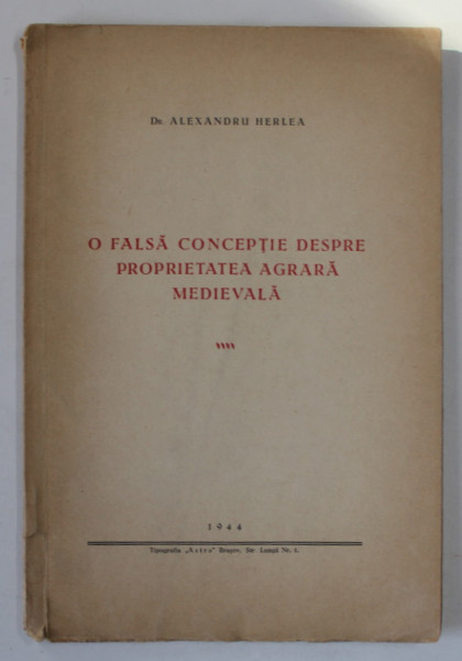 O FALSA CONCEPTIE DESPRE PROPRIETATEA AGRARA MEDIEVALA de Dr. ALEXANDRU HERLEA , 1944 , DEDICATIE *