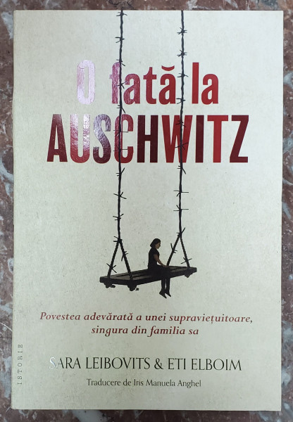 O FATA LA AUSCHWITZ , POVESTEA ADEVARATA A UNEI SUPRAVIETUITOARE , SINGURA DIN FAMILIA SA de SARA  LEIBOVITS si ETI ELBOIM , 2024
