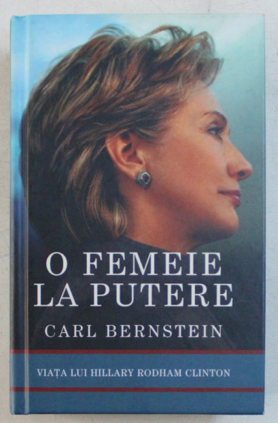 O FEMEIE LA PUTERE - VIATA LUI HILLARY CLINTON de CARL BERNSTEIN , 2009