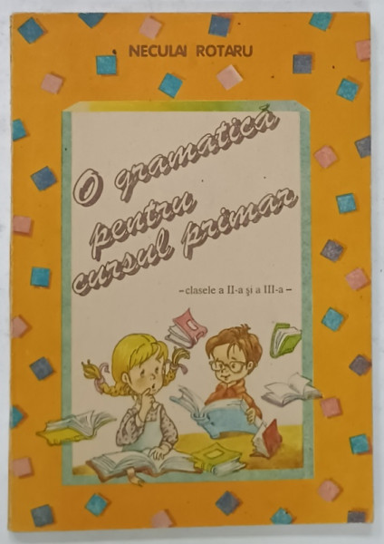 O GRAMATICA PENTRU CURSUL PRIMAR de NECULAI ROTARU , CLASELE A II -A si a - III -A , 1994