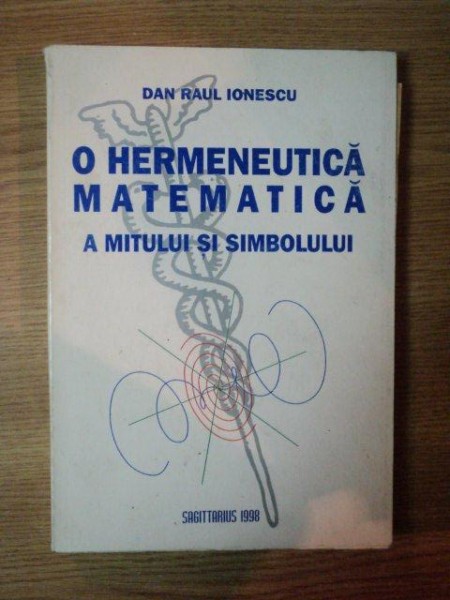 O HERMENEUTICA MATEMATICA A MITULUI SI SIMBOLULUI de DAN RAUL IONESCU , 1998