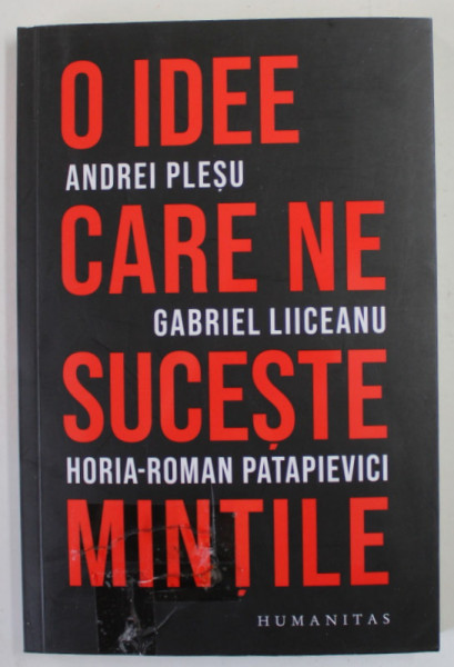 O IDEE CARE NE SUCESTE MINTILE de ANDREI PLESU , GABRIEL LIICEANU , HORIA - ROMAN PATAPIEVICI , COPERTA  PREZINTA URME DE UZURA