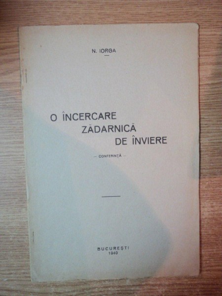 O INCERCARE ZADARNICA DE INVIERE de N. IORGA , BUCURESTI 1940