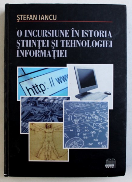 O INCURSIUNE IN ISTORIA STIINTEI SI TEHNOLOGIEI INFORMATIEI de STEFAN IANCU , 2010