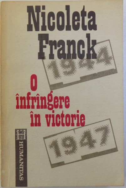 O INFRINGERE IN VICTORIE  - CUM A DEVENIT ROMANIA , DIN REGAT , REPUBLICA POPULARA ( 1944 - 1947 ) de NICOLETA FRANCK , 1992
