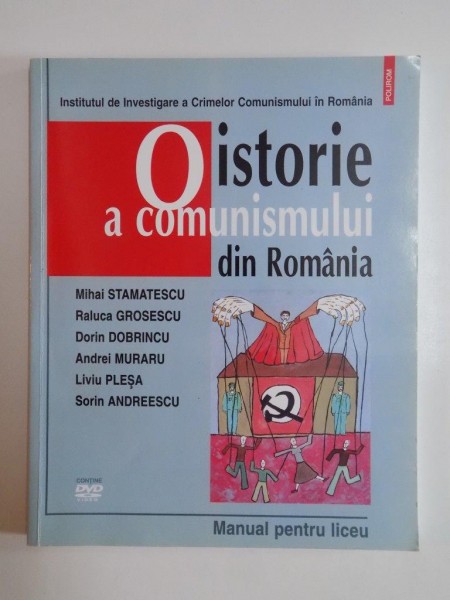 O ISTORIE A COMUNISMULUI DIN ROMANIA de MIHAI STAMATESCU...SORIN ANDREESCU, MANUAL PENTRU LICEU  2008 *NU CONTINE CD