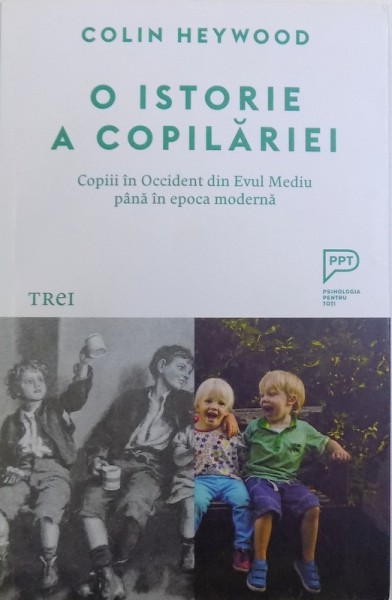 O ISTORIE A COPILARIEI - COPIII IN OCCIDENT DIN EVUL MEDIU PANA IN EPOCA MODERNA de COLIN HEYWOOD , 2017