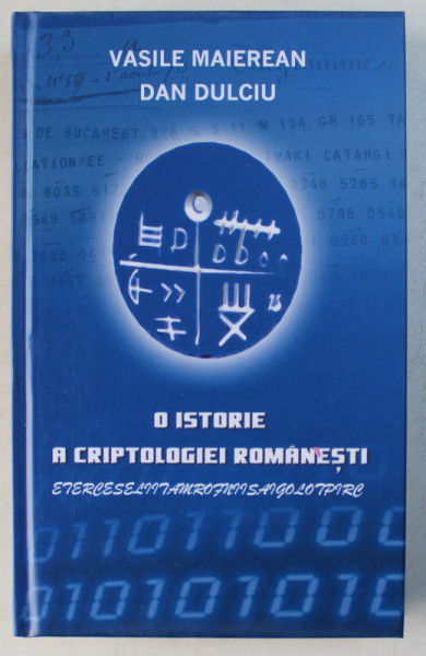 O ISTORIE A CRIPTOLOGIEI ROMANESTI  - CHEIA MAGICA , ' IARBA FIARELOR ' SI COMOARA INFORMATIILOR SECRETE de VASILE MAIEREAN si DAN DULCIU , 2010 , DEDICATIE*