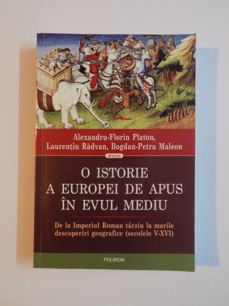O ISTORIE A EUROPEI DE APUS IN EVUL MEDIU de ALEXANDRU - FLORIN PLATON , LAURENTIU RADVAN , BOGDAN - PETRU MALEON , 2010