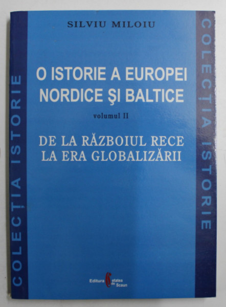 O ISTORIE A EUROPEI NORDICE SI BALTICE de SILVIU MILOIU , VOLUMUL II - DE LA RAZBOIUL RECE LA ERA GLOBALIZARII , 2005