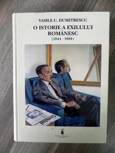 O ISTORIE A EXILULUI ROMANESC ( 1944 - 1989 ) de VASILE C. DUMITRESCU , 1997