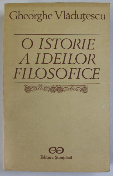 O ISTORIE A IDEILOR FILOSOFICE-GHEORGHE VLADUTESCU  1990