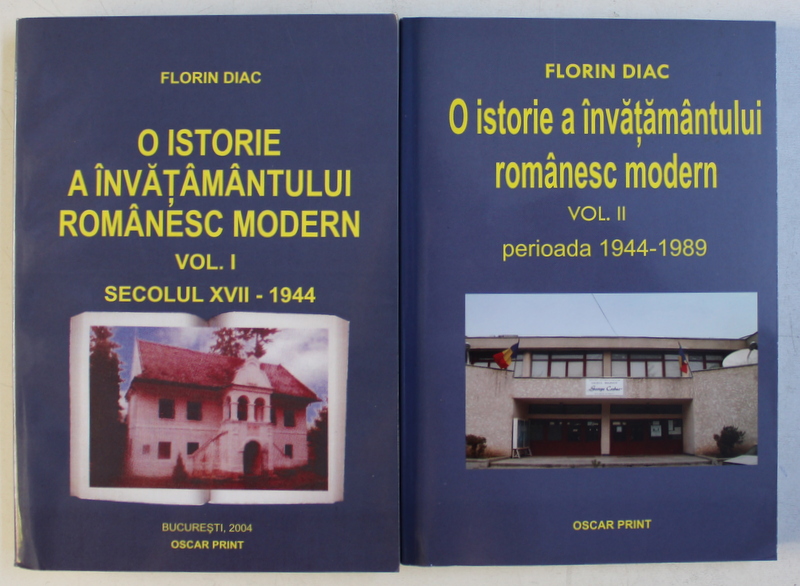 O ISTORIE A INVATAMANTULUI ROMANESC MODERN VOL. I - II SEC. XVII - 1944 , PERIOADA 1944 - 1989 de FLORIN DIAC , 2004