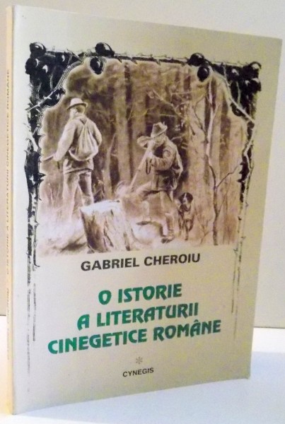 O ISTORIE A LITERATURII CINEGETICE ROMANE de GABRIEL CHEROIU ,, 2003