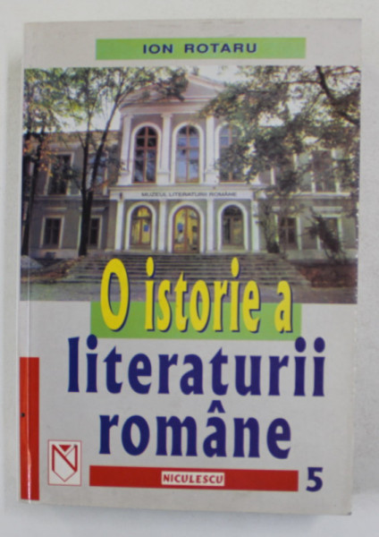 O ISTORIE A LITERATURII ROMANE de ION ROTARU , VOLUMUL V , 2001