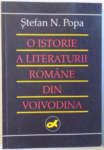 O ISTORIE A LITERATURII ROMANE DIN VOIVODINA de STEFAN N. POPA , 1997