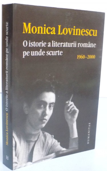 O ISTORIE A LITERATURII ROMANE PE UNDE SCURTE 1960-2000 , 2014 ,MONICA LOVINESCU