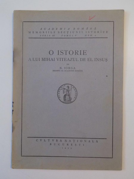 O ISTORIE A LUI MIHAI VITEAZUL DE EL INSUS de NICOLAE IORGA , SERIA III , TOMUL V , MEM.9 .1925