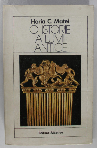 O ISTORIE A LUMII ANTICE de HORIA C. MATEI , 1984