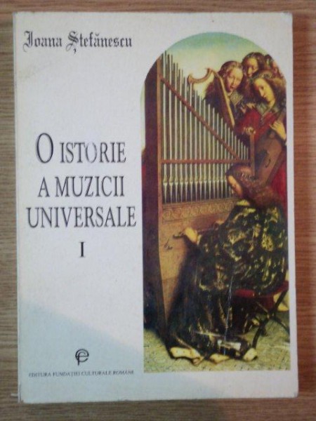 O ISTORIE A MUZICII UNIVERSALE, DE LA ORFEU LA BACH  VOL I  de IOANA STEFANESCU