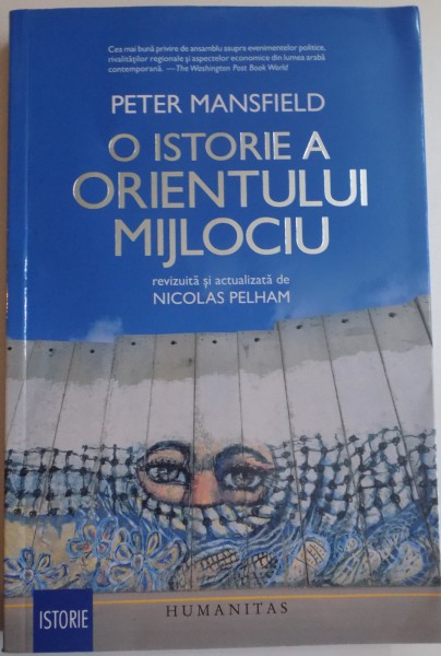 O ISTORIE A ORIENTULUI MIJLOCIU de PETER MANSFIELD , REVIZUITA SI ACTUALIZATA de NICOLAS PELHAM , 2016