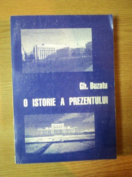 O ISTORIE A PREZENTULUI de GH. BUZATU , 2004 *DEDICATIA AUTORULUI