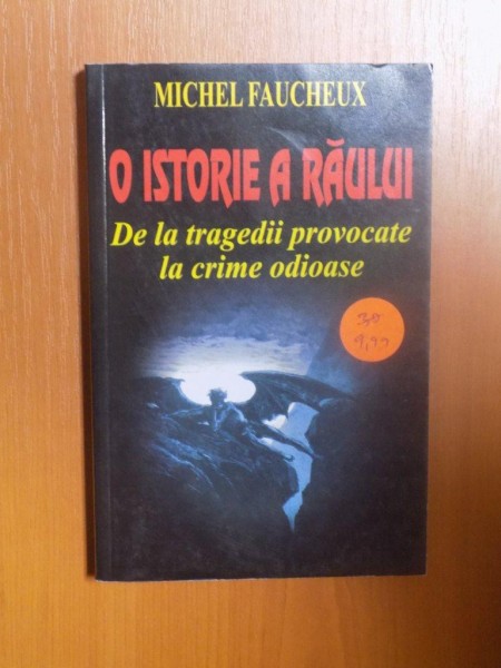 O ISTORIE A RAULUI , DE LA TRAGEDII PROVOCATE LA CRIME ODIOASE de MICHEL FAUCHEUX