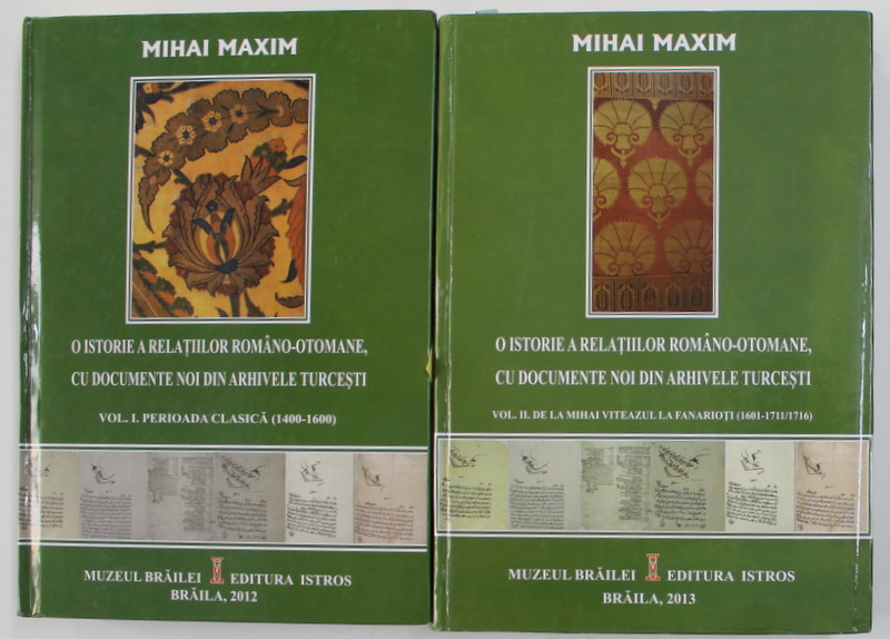 O ISTORIE A RELATIILOR ROMANO - OTOMANE , CU DOCUMENTE NOI DIN ARHIVELE TURCESTI de MIHAI MAXIM , VOLUMELE I - II , 2012 -2013 , DEDICATIE *